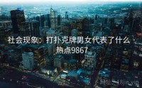 社会现象：打扑克牌男女代表了什么 · 热点9867