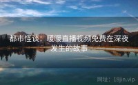 都市怪谈：暖暖直播视频免费在深夜发生的故事