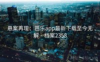 悬案再现：芭乐app最新下载至今无解 · 档案2358