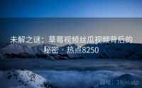未解之谜：草莓视频丝瓜视频背后的秘密 · 热点8250