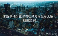 未解事件：张津瑜视频为何至今无解 · 档案2130