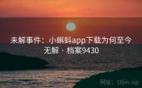 未解事件：小蝌蚪app下载为何至今无解 · 档案9430
