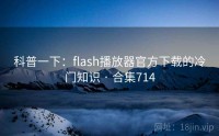 科普一下：flash播放器官方下载的冷门知识 · 合集714