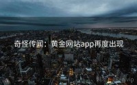 奇怪传闻：黄金网站app再度出现