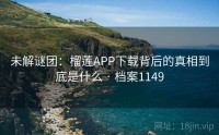 未解谜团：榴莲APP下载背后的真相到底是什么 · 档案1149