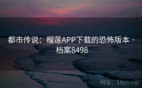 都市传说：榴莲APP下载的恐怖版本 · 档案8498