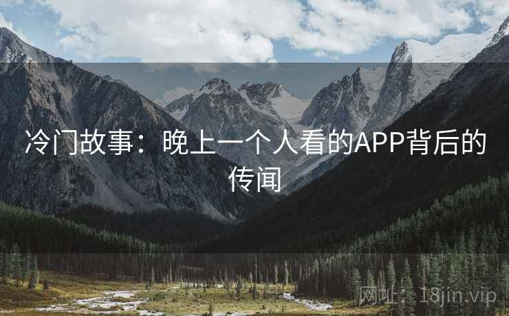 冷门故事：晚上一个人看的APP背后的传闻
