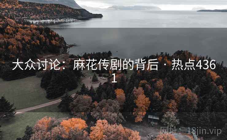 大众讨论：麻花传剧的背后 · 热点4361