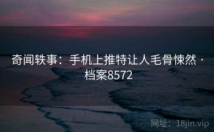 奇闻轶事：手机上推特让人毛骨悚然 · 档案8572
