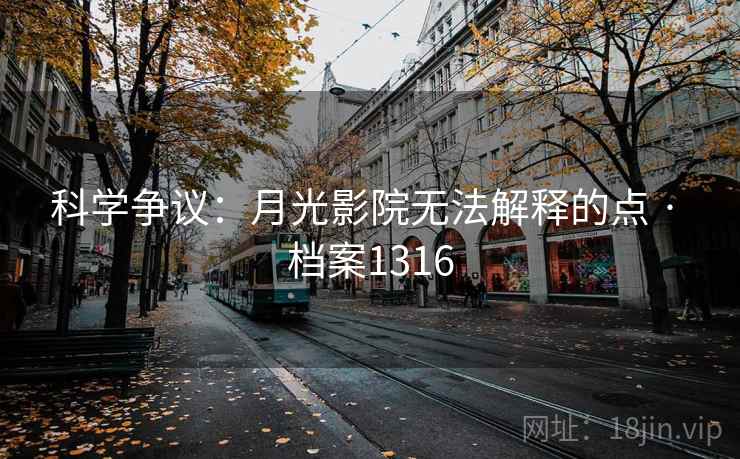 科学争议：月光影院无法解释的点 · 档案1316