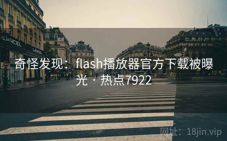 奇怪发现：flash播放器官方下载被曝光 · 热点7922