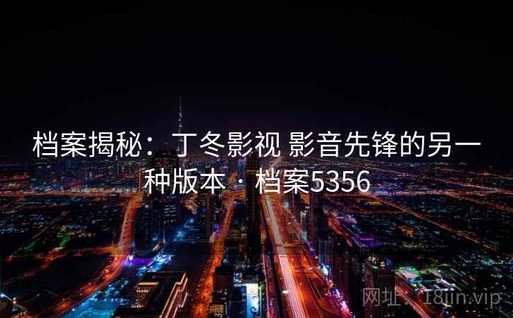 档案揭秘：丁冬影视 影音先锋的另一种版本 · 档案5356