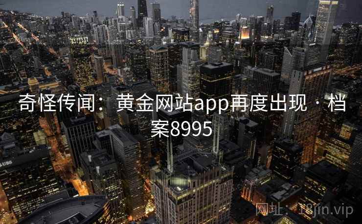 奇怪传闻：黄金网站app再度出现 · 档案8995